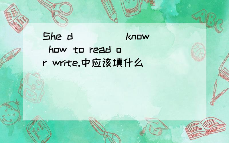 She d_____know how to read or write.中应该填什么