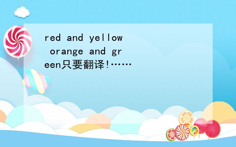 red and yellow orange and green只要翻译!……