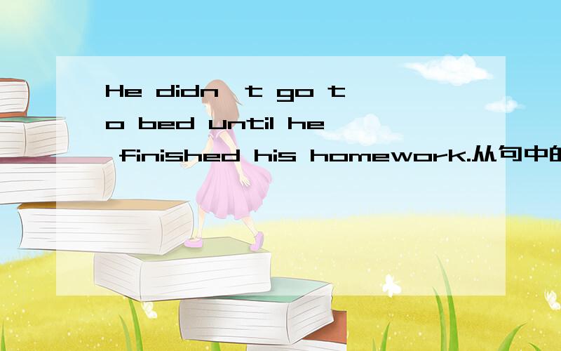 He didn't go to bed until he finished his homework.从句中的he可以省略吗?为什么?什么时候从句中的主语可以省略?