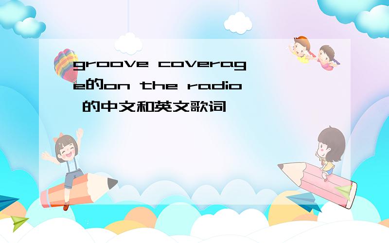 groove coverage的on the radio 的中文和英文歌词