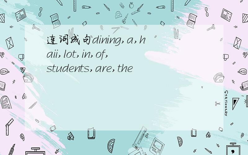 连词成句dining,a,haii,lot,in,of,students,are,the