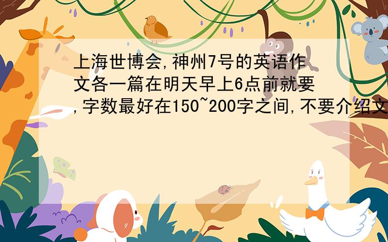 上海世博会,神州7号的英语作文各一篇在明天早上6点前就要,字数最好在150~200字之间,不要介绍文,其他无具体要求,如果好的文章附加50分