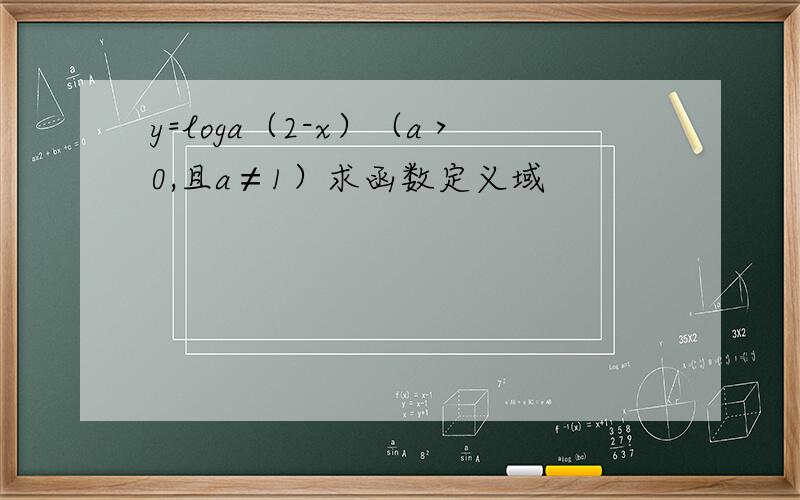 y=loga（2-x）（a＞0,且a≠1）求函数定义域