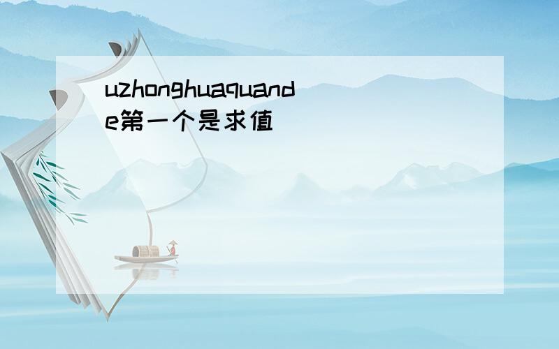 uzhonghuaquande第一个是求值
