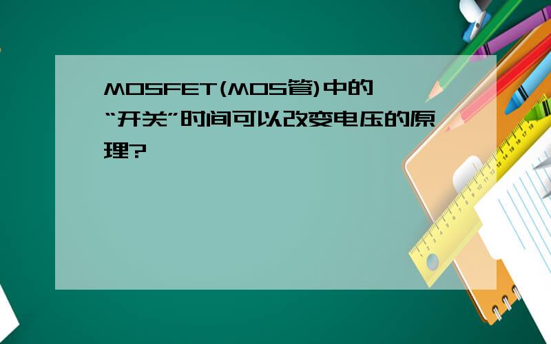 MOSFET(MOS管)中的“开关”时间可以改变电压的原理?