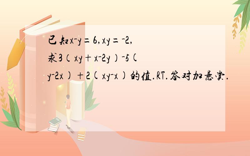 已知x-y=6,xy=-2,求3（xy+x-2y）-5(y-2x)+2(xy-x)的值.RT.答对加悬赏.