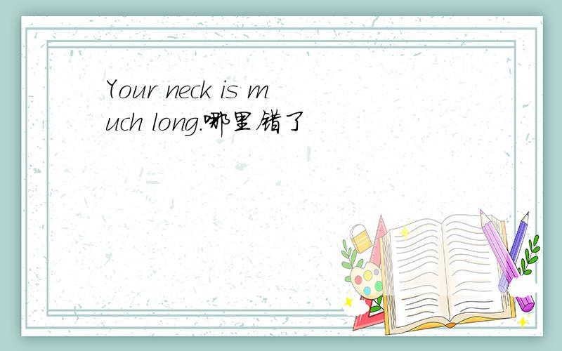 Your neck is much long.哪里错了