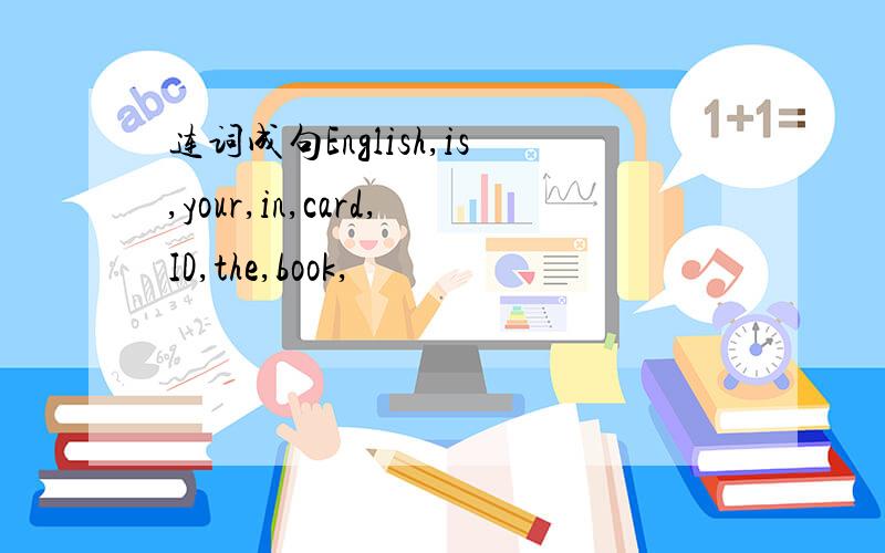 连词成句English,is,your,in,card,ID,the,book,
