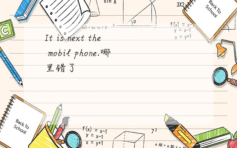 It is next the mobil phone.哪里错了