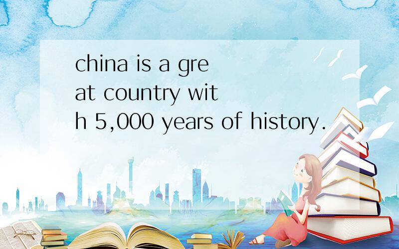 china is a great country with 5,000 years of history.