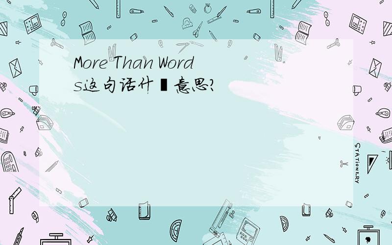 More Than Words这句话什麽意思?