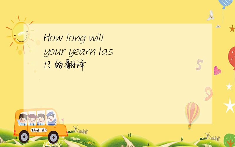 How long will your yearn last?的翻译