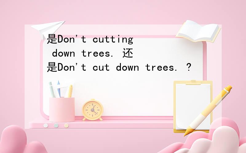 是Don't cutting down trees. 还是Don't cut down trees. ?