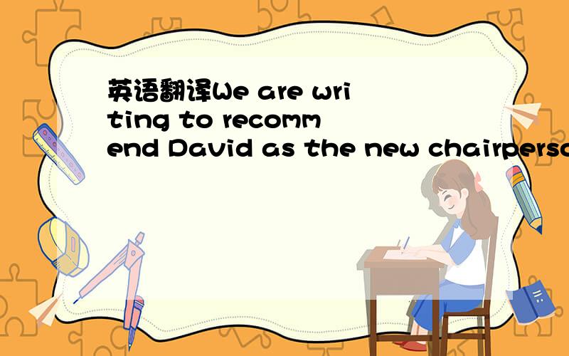 英语翻译We are writing to recommend David as the new chairperson of the Students'...全部main　task！查到的也可以！