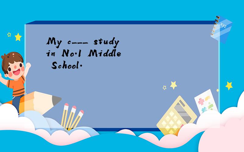 My c___ study in No.1 Middle School.