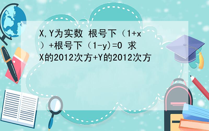 X,Y为实数 根号下（1+x）+根号下（1-y)=0 求X的2012次方+Y的2012次方