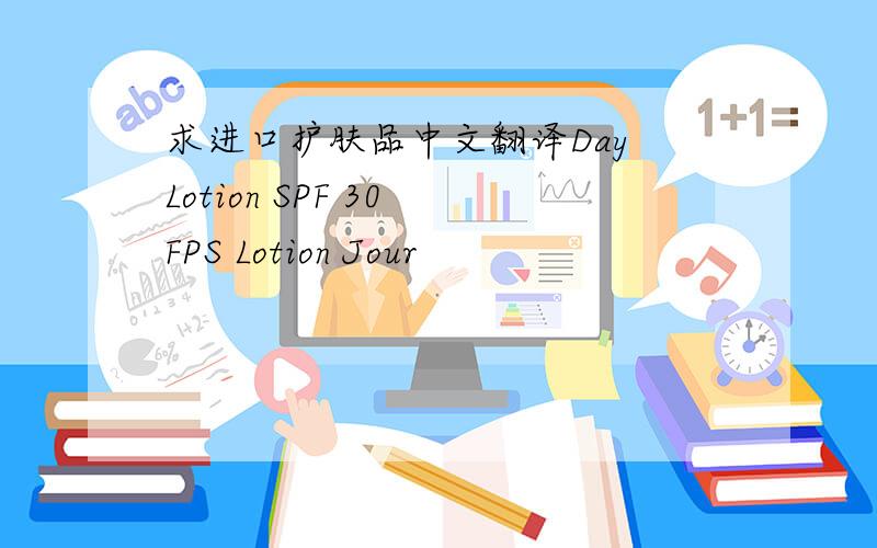 求进口护肤品中文翻译Day Lotion SPF 30 FPS Lotion Jour