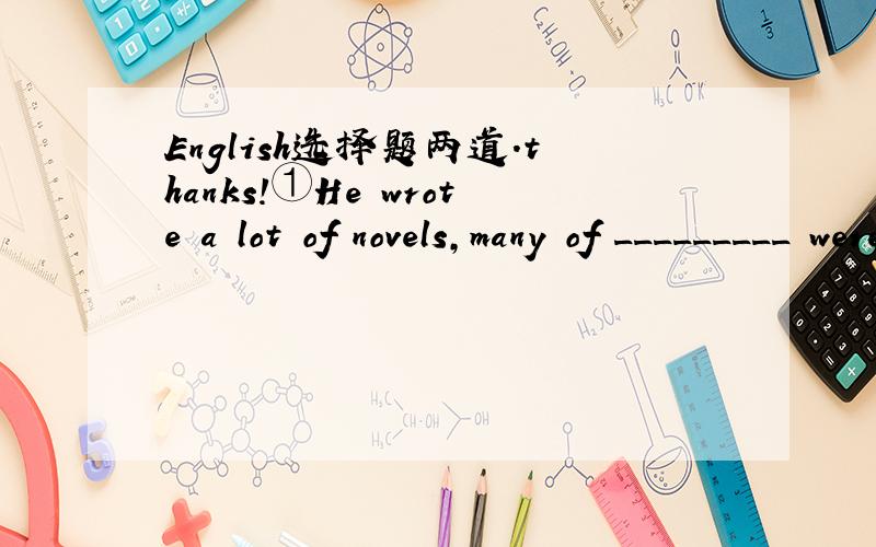 English选择题两道.thanks!①He wrote a lot of novels,many of _________ were translated into foreign languages.A.it B.them C.which D.that② He wrote a lot of novels,and many of _________ were translated into foreign languages.　　A.it B.them C