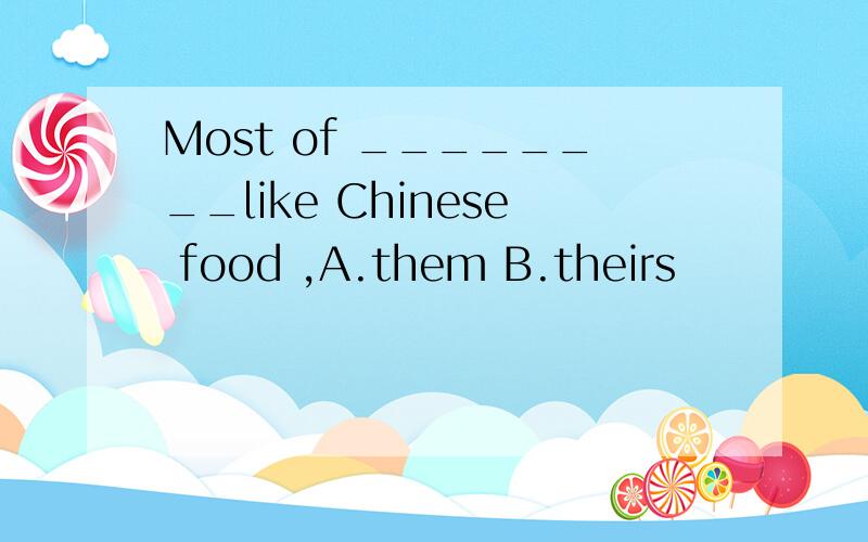 Most of ________like Chinese food ,A.them B.theirs
