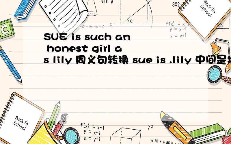 SUE is such an honest girl as lily 同义句转换 sue is .lily 中间是填as honest a girl 还是 so so honest a girl 不可以吗