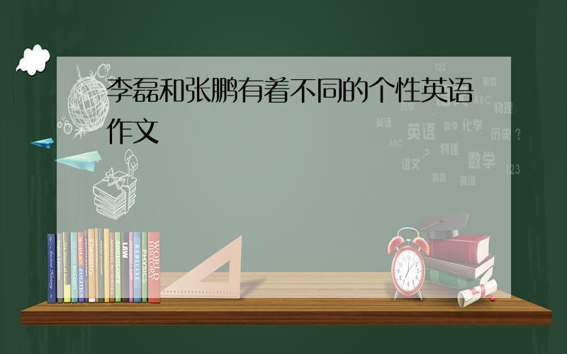 李磊和张鹏有着不同的个性英语作文