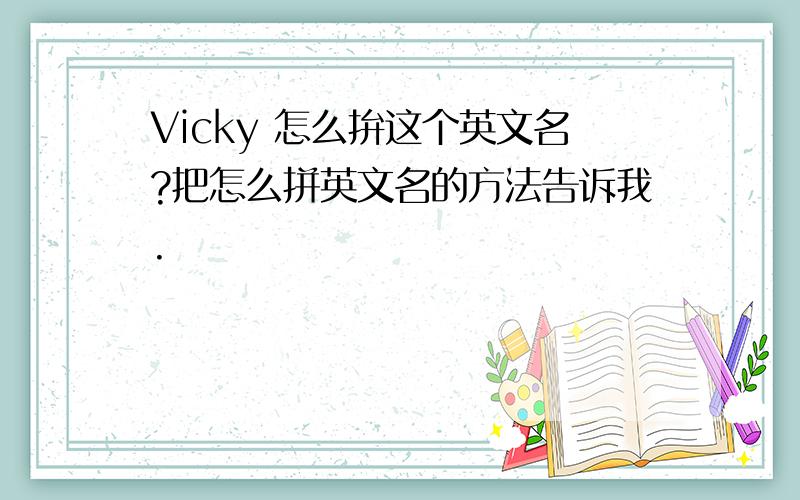 Vicky 怎么拚这个英文名?把怎么拼英文名的方法告诉我.