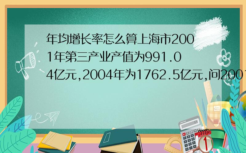年均增长率怎么算上海市2001年第三产业产值为991.04亿元,2004年为1762.5亿元,问2001-2004年的年均增长率?（1762.5/991.04-1）/3=25.9%为什么不是这样算?991.04（1+X）^3=1762.5