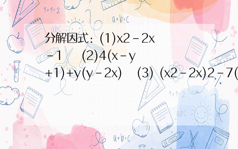 分解因式: (1)x2-2x-1    (2)4(x-y+1)+y(y-2x)   (3) (x2-2x)2-7(x2-2x)+12平方打不出所以用2表示!