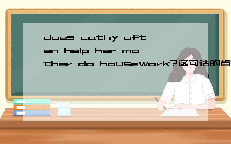 does cathy often help her mother do housework?这句话的肯定回答