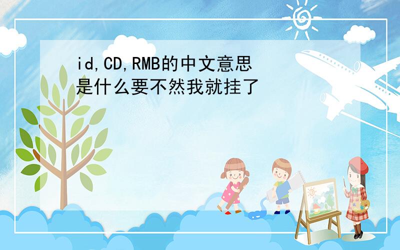 id,CD,RMB的中文意思是什么要不然我就挂了