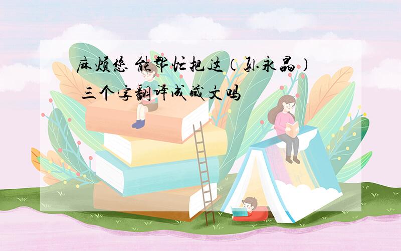 麻烦您 能帮忙把这（孙永晶） 三个字翻译成藏文吗