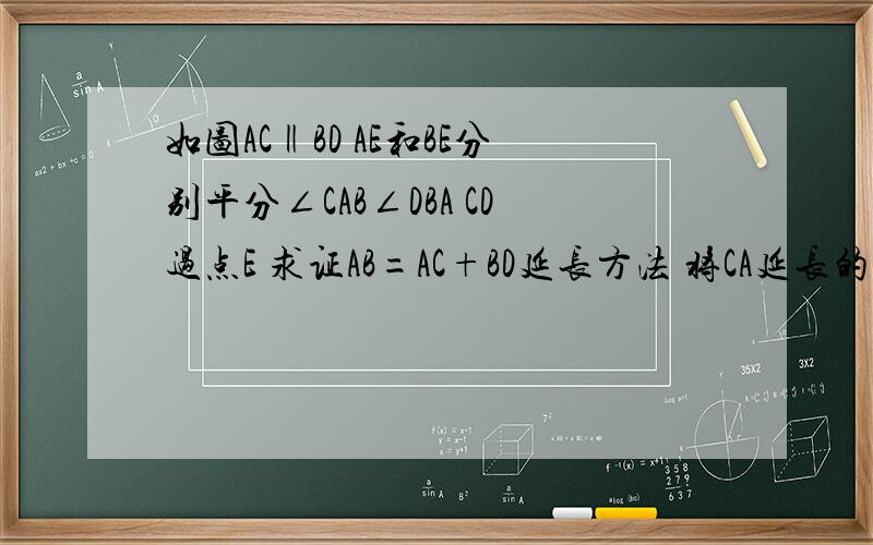 如图AC‖BD AE和BE分别平分∠CAB∠DBA CD过点E 求证AB=AC+BD延长方法 将CA延长的一种