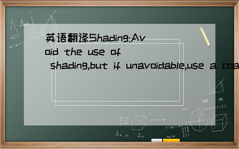 英语翻译Shading:Avoid the use of shading,but if unavoidable,use a coarse rather than a fine screen setting (80-100 line screen is preferred).Avoid 1-20% and 70-99% shading; make differing shades vary by at least 20%,i.e.,25%,45%,65%.Instead of sh