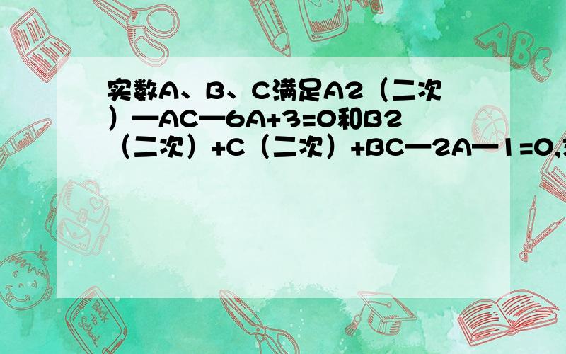 实数A、B、C满足A2（二次）—AC—6A+3=0和B2（二次）+C（二次）+BC—2A—1=0,求A的取值范围