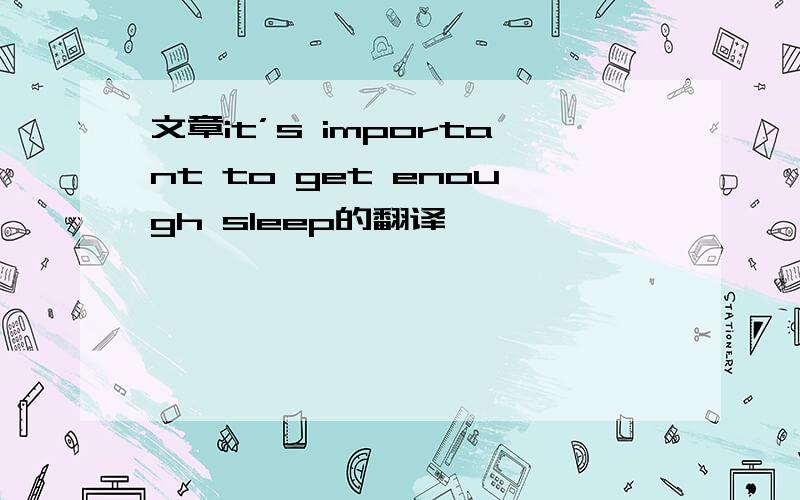 文章it’s important to get enough sleep的翻译