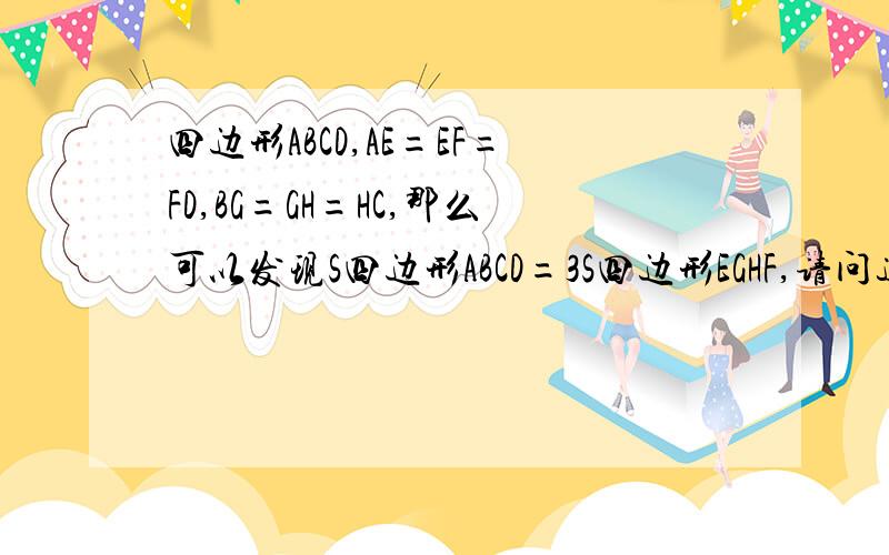 四边形ABCD,AE=EF=FD,BG=GH=HC,那么可以发现S四边形ABCD=3S四边形EGHF,请问这个猜想是否正确,为什么