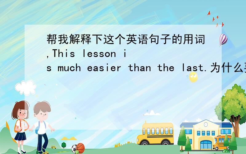 帮我解释下这个英语句子的用词,This lesson is much easier than the last.为什么要让esay 变成easier呢?