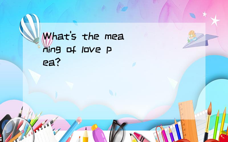 What's the meaning of love pea?
