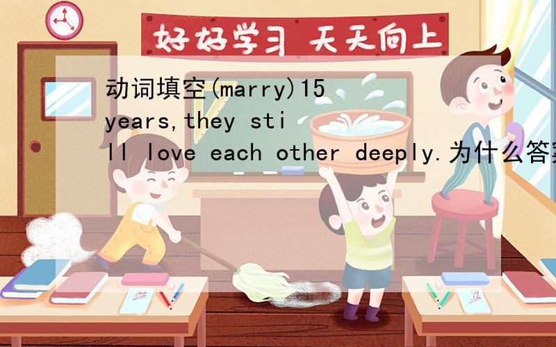 动词填空(marry)15 years,they still love each other deeply.为什么答案是having been married来表示状态