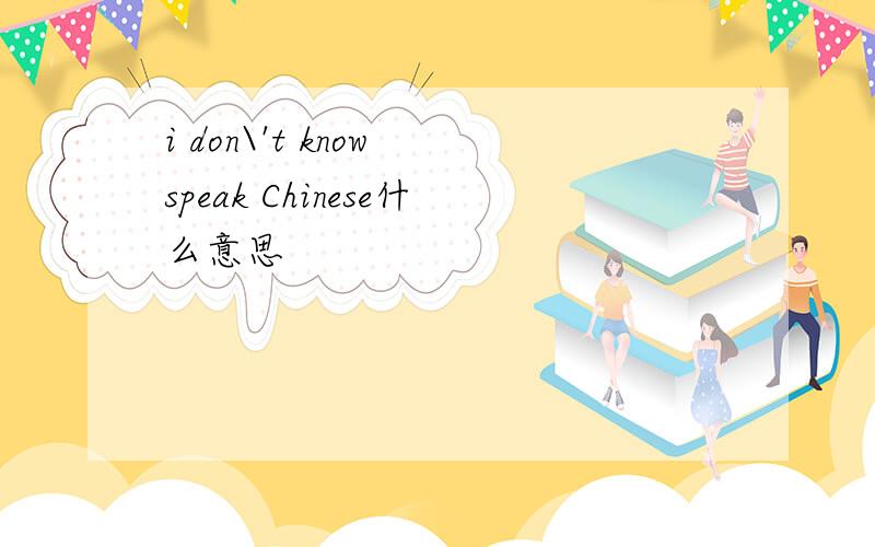 i don\'t know speak Chinese什么意思