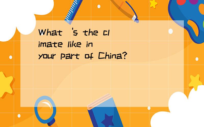 What\'s the climate like in your part of China?
