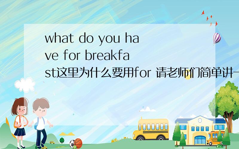 what do you have for breakfast这里为什么要用for 请老师们简单讲一下for的用法