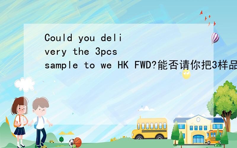 Could you delivery the 3pcs sample to we HK FWD?能否请你把3样品送到我们HK货代?If OK,I will provide FWD information to you.如果可以,我会提供货代信息给你.