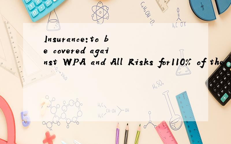 Insurance:to be covered against WPA and All Risks for110% of the invoice value请如何翻译