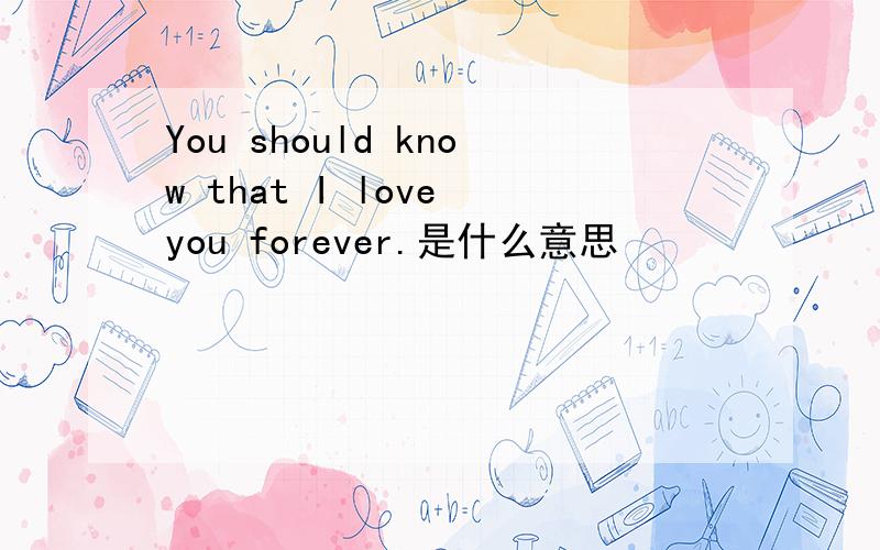 You should know that I love you forever.是什么意思
