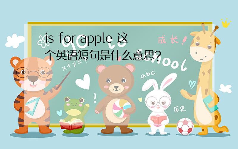 is for apple 这个英语短句是什么意思?