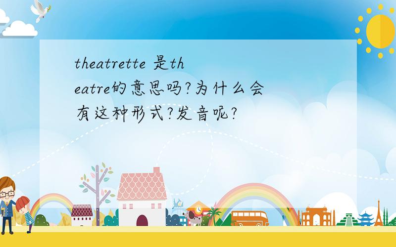 theatrette 是theatre的意思吗?为什么会有这种形式?发音呢?