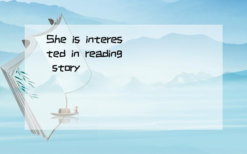 She is interested in reading story