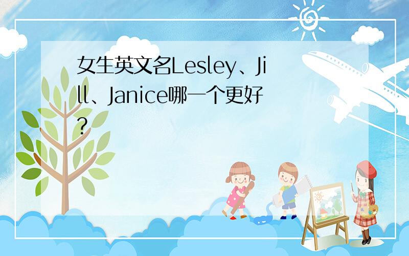 女生英文名Lesley、Jill、Janice哪一个更好?