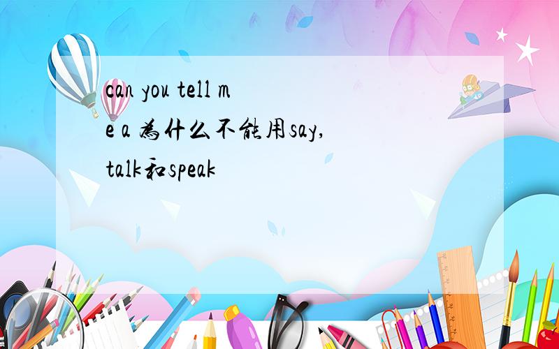 can you tell me a 为什么不能用say,talk和speak